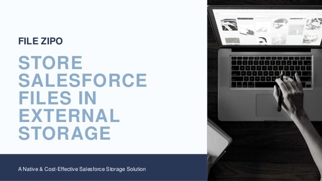 STORE
SALESFORCE
FILES IN
EXTERNAL
STORAGE
A Native & Cost-Effective Salesforce Storage Solution
FILE ZIPO
 