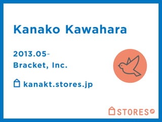 Kanako Kawahara 
2013.05- 
Bracket, Inc. 
kanakt.stores.jp 
 
