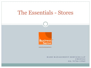 The Essentials - Stores




            HASH MANAGEMENT SERVICES LLP
                                CHENNAI
                          PH: 91766 13965
 