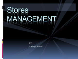 Stores 
MANAGEMENT 
BY, 
S.Kavya Ravali 
 