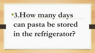 •3.How many days
can pasta be stored
in the refrigerator?
 