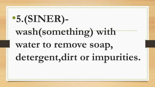 •5.(SINER)-
wash(something) with
water to remove soap,
detergent,dirt or impurities.
 