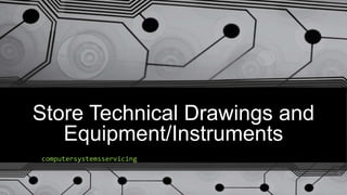 Store Technical Drawings and
Equipment/Instruments
computersystemsservicing
 