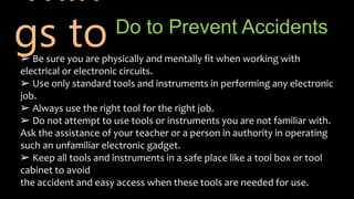 Do to Prevent Accidents
➢ Be sure you are physically and mentally fit when working with
electrical or electronic circuits....