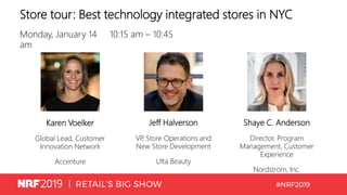 Store tour: Best technology integrated stores in NYC
Monday, January 14 10:15 am – 10:45
am
Karen Voelker
Global Lead, Customer
Innovation Network
Accenture
Jeff Halverson
VP, Store Operations and
New Store Development
Ulta Beauty
Shaye C. Anderson
Director, Program
Management, Customer
Experience
Nordstrom, Inc.
 