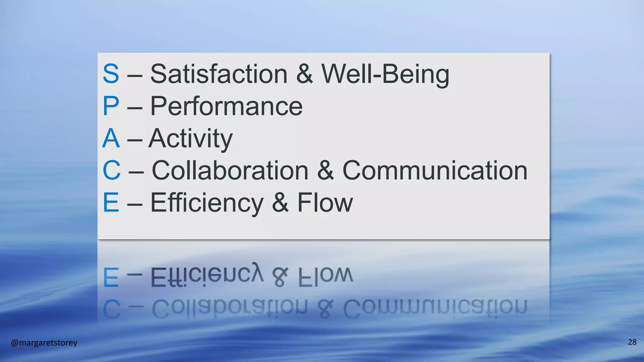 S – Satisfaction & Well-Being
P – Performance
A – Activity
C – Collaboration & Communication
E – Efficiency & Flow
@margaretstorey 28
 