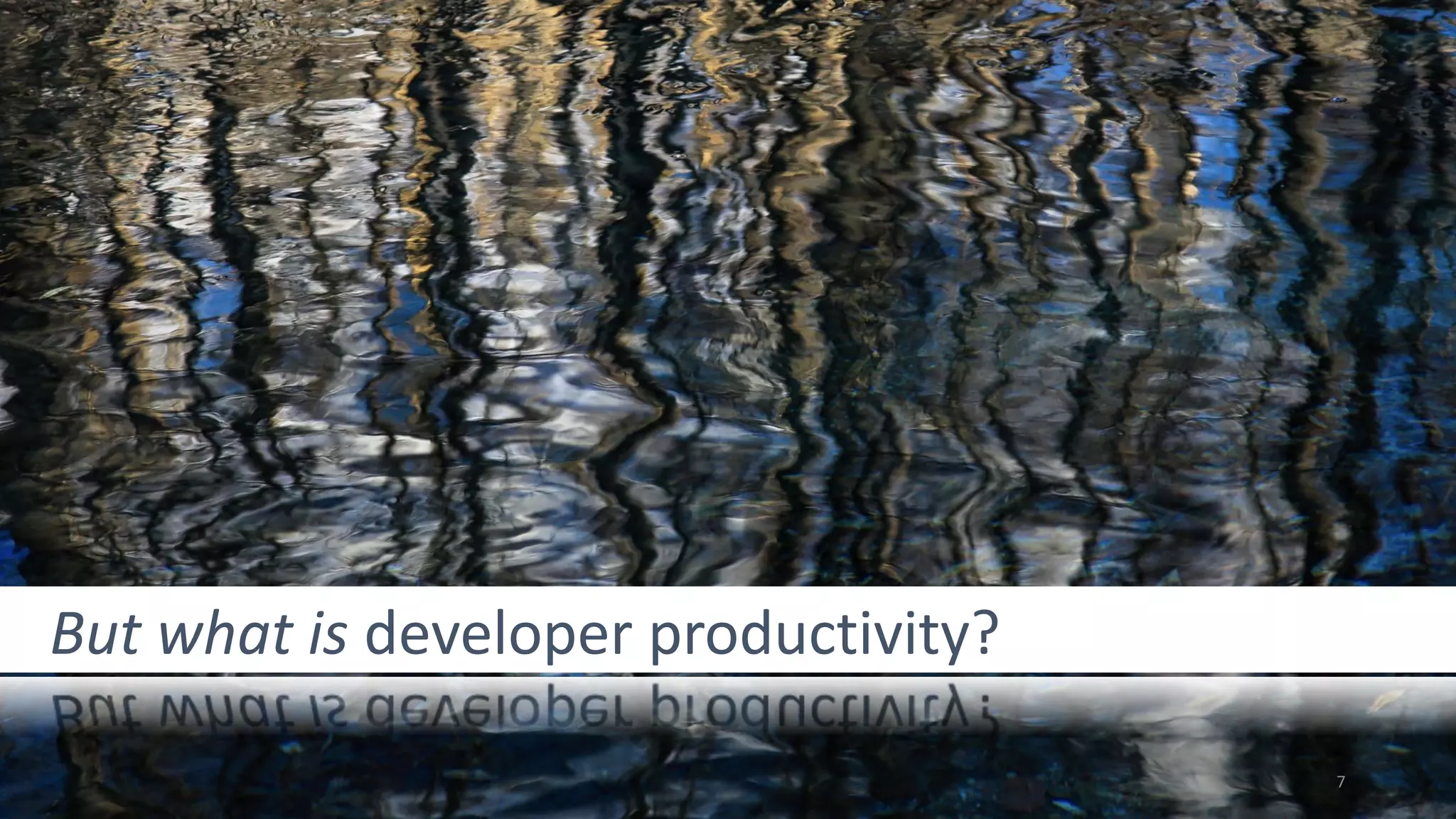 But what is developer productivity?
7
 