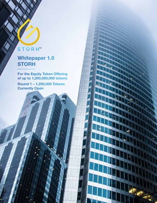 Whitepaper 1.0
STORH
For the Equity Token Offering
of up to 1,200,000,000 tokens
Round 1 – 1,200,000 Tokens
Currently Open
 