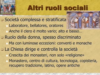 La cavalleria
 La Chiesa interviene per evitare degenerazioni
 Da “prevaricatore con le armi”
 Li trasforma in “difensori della fede”
 Stabilisce i RITI del cavaliere
 Veglia d’armi, doveri, giuramento, tregue, “paci di Dio”
 Influenza sulla letteratura (il cavalier cortese)
 Cicli epici, poetici: Artù, Lancillotto…il Graal
 Regole: fedeltà, prodezza (coraggio), liberalità
 