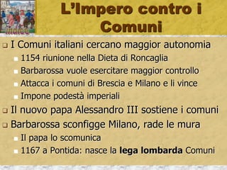 Espansione normanna
 Espansione in Italia: situazione frammentaria
 Vi sono ducati longobardi, arabi, bizantini…
 Normanni: da piccoli gruppi, mercenari, si
ingrandiscono e conquistano territori
 Ruolo forte della famiglia Altavilla, ducato di Melfi
 R. il Guiscardo conquista le antiche zone longobarde
 Alleanza con il Papa (difesa e riconoscimento)
 In breve tutto il Sud Italia sotto controllo normanno
 1091 anche la Sicilia viene conquistata – titolo di RE
 Ruggero A. organizza regno solido e tollerante
 Progresso economico e grande splendore culturale
 