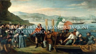 DALLE GRANDI TRASFORMAZIONI
AL SOCIALISMO
Di Matteo Eolini 5G
 