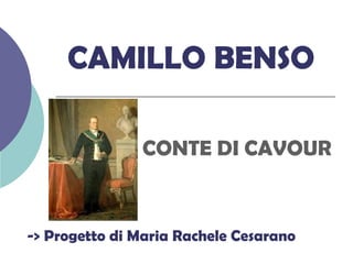 CONTE DI CAVOUR
CAMILLO BENSO
-> Progetto di Maria Rachele Cesarano
 