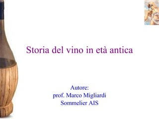 Storia del vino in età antica Autore: prof. Marco Migliardi Sommelier AIS 