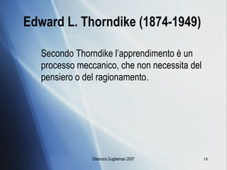 Edward L. Thorndike (1874-1949)   Secondo Thorndike l’apprendimento è un processo meccanico, che non necessita del pensiero o del ragionamento. 