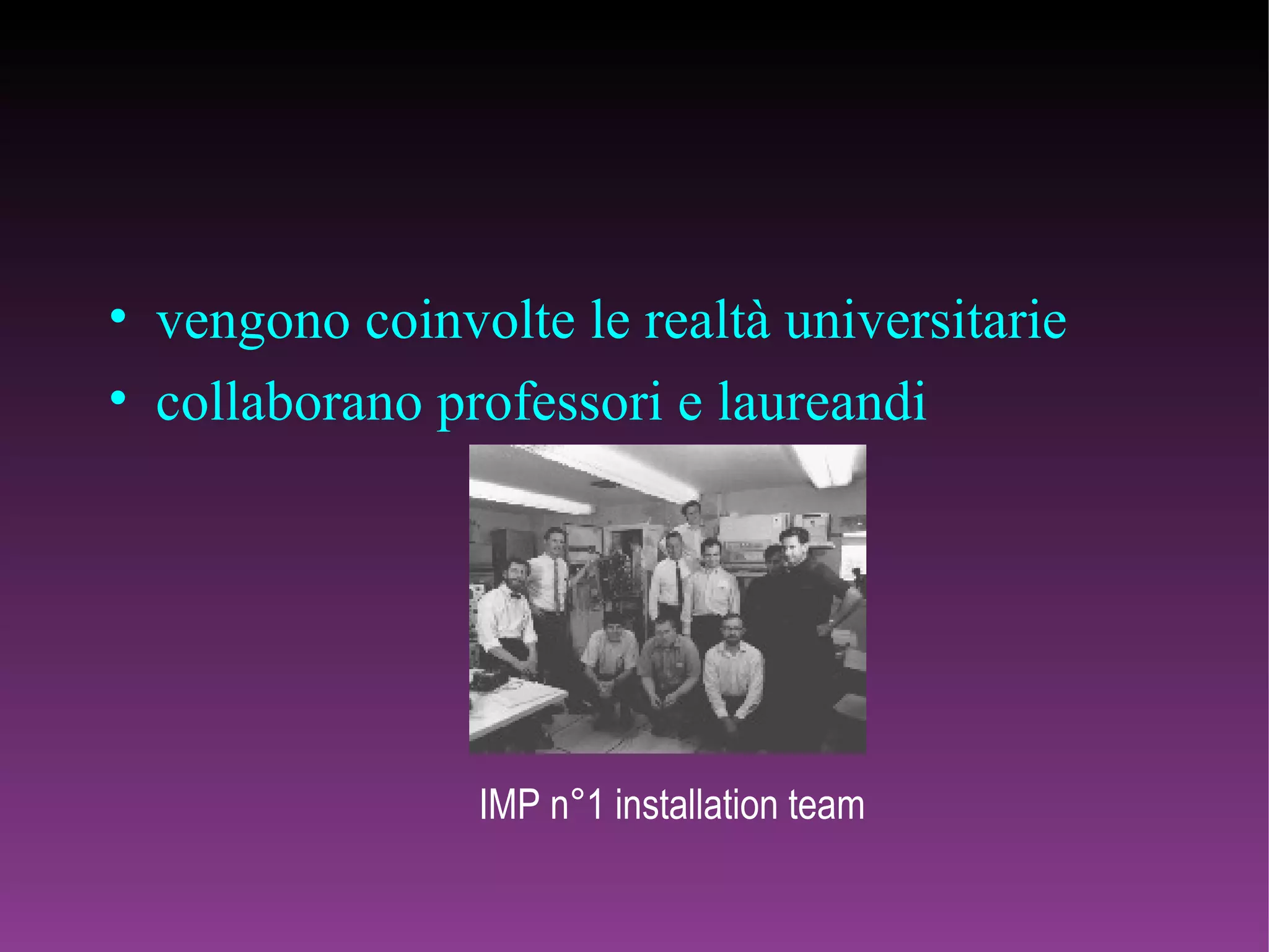 vengono coinvolte le realtà universitarie collaborano professori e laureandi IMP n°1 installation team 