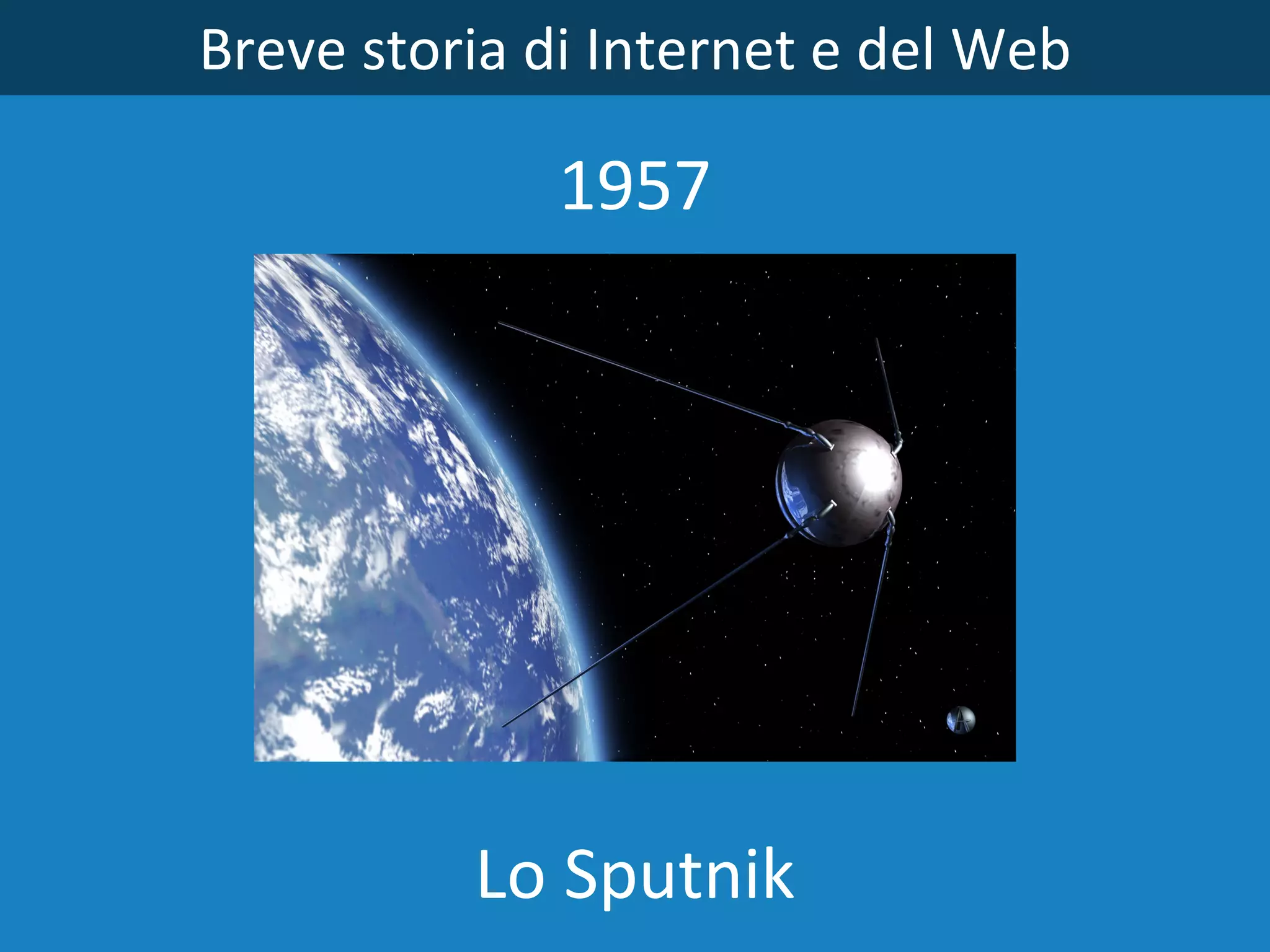 Breve storia di Internet e del Web 1957 Lo Sputnik 