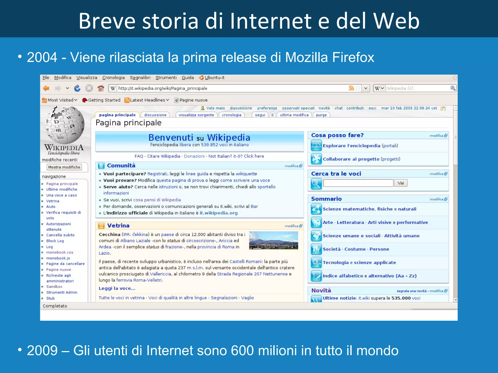 Breve storia di Internet e del Web 2004 - Viene rilasciata la prima release di Mozilla Firefox   2009 – Gli utenti di Internet sono 600 milioni in tutto il mondo   