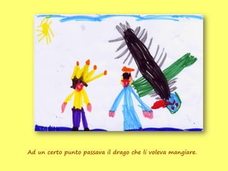 Ad un certo punto passava il drago che li voleva mangiare.
 