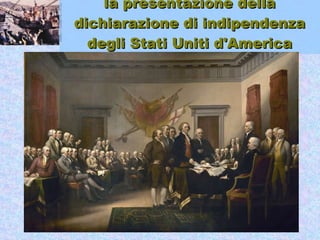 la presentazione della dichiarazione di indipendenza degli Stati Uniti d'America 