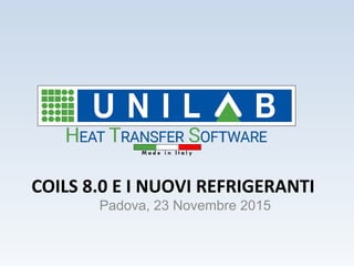 COILS 8.0 E I NUOVI REFRIGERANTI
Padova, 23 Novembre 2015
 