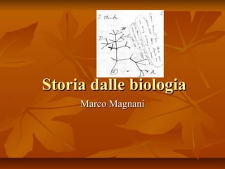 Storia dalle biologiaStoria dalle biologia
Marco MagnaniMarco Magnani
 