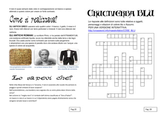 Il nero è quasi sempre stato visto in contrapposizione col bianco e spesso
abbinato a questo colore per creare un forte contrasto.
GLI ANTICHI GRECI usavano solo quattro colori. Il bianco, il giallo, il rosso e il
nero. Erano tutti ottenuti con terre particolari o minerali. Il nero era ottenuto dal
carbone.
GLI ANTICHI ROMANI: Lo scrittore Plinio, ci ha parlato dell’ATRAMENTUM,
una sostanza artificiale liquida, scura ma ottenibile anche dalla terra o dai legni
bruciati. Era usata anche come inchiostro per scrivere sulle pergamene.
L’atramentum era una specie di panetto duro che andava diluito con l’acqua: una
specie di colore ad acquerello.
ù
Nelle tribù Masai del Kenya e in Tanzania, il nero è associato alle nuvole che portano la
pioggia e quindi simbolo di buon auspicio?
Nell’automobilismo, una bandiera nera segnala che un certo pilota deve ritirarsi dalla
corsa?
Nel ciclismo la “maglia nera” è il simbolo dell’ultimo classificato al “Giro d’Italia?”.
Un lavoro in nero è un lavoro in cui il dipendente viene pagato direttamente senza che
vengano versate tasse e contributi?
Pag. 09Pag.20
Le risposte alle definizioni sono tutte relative a oggetti,
personaggi o sitazioni di colore blu o Azzurro.
PER UNA VERSIONE INTERATTIVA:
http://crossword.info/maestrofabio/COSE_BLU
Una pergamena romana scritta
usando l'atramentum
Lo scrittore romano Plinio Lo smoking, un elegante abito
nero maschile da cerimonia.
 