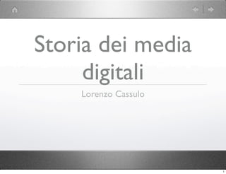 Storia dei media
     digitali
    Lorenzo Cassulo




                      1
 