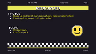 P100 WT-FAX 100 Wed 24 Oct 14.09.4
RESOURCES
PHOTOS
● Close up portrait of man making funny faces in glitch effect
● Man in yellow jumper with glitch effect
ICONS
● Contact pack
● Interface pack
Resources >> tv.ORF P.500.2
 