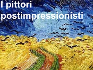 I pittori postimpressionisti 