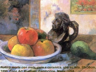 Natura morta con mele, pere e ceramica , olio su tela, 28x36cm,  1890, Fogg Art Museum, Cambridge, Mass., USA  