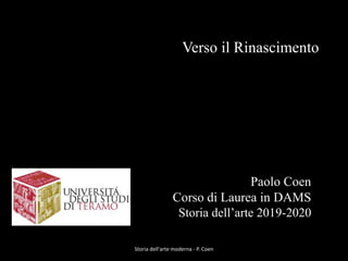 Verso il Rinascimento
Paolo Coen
Corso di Laurea in DAMS
Storia dell’arte 2019-2020
Storia dell'arte moderna - P. Coen
 