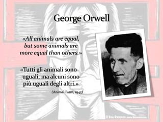 «All animals are equal,
  but some animals are
more equal than others.»

«Tutti gli animali sono
 uguali, ma alcuni sono
 più uguali degli altri.»
             (Animal Farm, 1945)
 