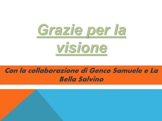 Grazie per la
visione
Con la collaborazione di Genco Samuele e La
Bella Salvino
 