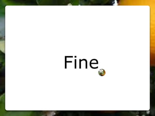 Fine
 