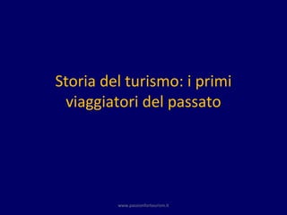 Storia del turismo: i primi
 viaggiatori del passato




         www.passionfortourism.it
 