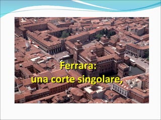 Ferrara: una corte singolare,  