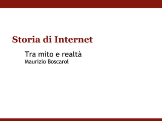 Storia di Internet Tra mito e realtà Maurizio Boscarol 