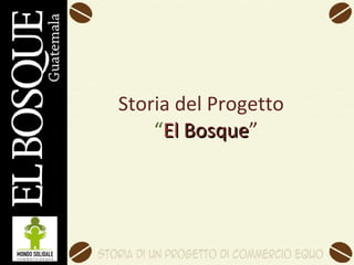 Storia del Progetto    “ El  Bosque ” 