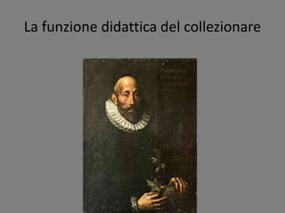 La funzione didattica del collezionare
 