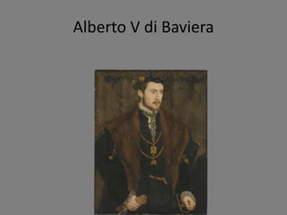 Alberto V di Baviera
 