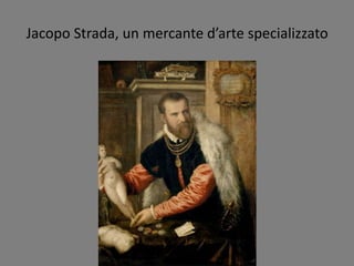 Jacopo Strada, un mercante d’arte specializzato
 