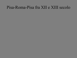 Pisa-Roma-Pisa fra XII e XIII secolo
 