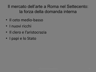 Il mercato dell’arte a Roma nel Settecento:
la forza della domanda interna
• Il ceto medio-basso
• I nuovi ricchi
• Il clero e l’aristocrazia
• I papi e lo Stato
www.paolocoen.blogspot.it 44
 