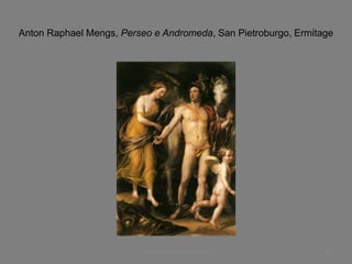 Anton Raphael Mengs, Perseo e Andromeda, San Pietroburgo, Ermitage
www.paolocoen.blogspot.it 49
 