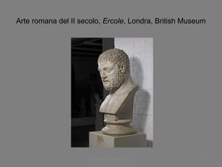 Arte romana del II secolo, Ercole, Londra, British Museum
www.paolocoen.blogspot.it 54
 