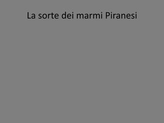 La sorte dei marmi Piranesi
 