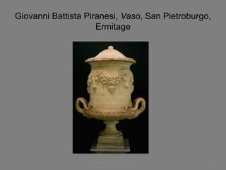 Giovanni Battista Piranesi, Vaso, San Pietroburgo,
Ermitage
www.paolocoen.blogspot.it 57
 