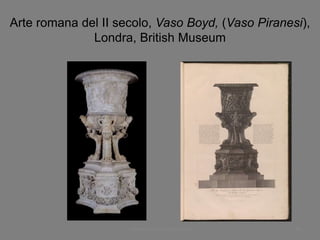 Arte romana del II secolo, Vaso Boyd, (Vaso Piranesi),
Londra, British Museum
www.paolocoen.blogspot.it 58
 