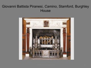 Giovanni Battista Piranesi, Camino, Stamford, Burghley
House
www.paolocoen.blogspot.it 62
 