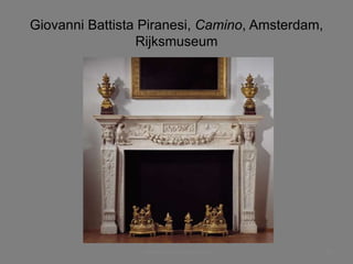 Giovanni Battista Piranesi, Camino, Amsterdam,
Rijksmuseum
www.paolocoen.blogspot.it 63
 